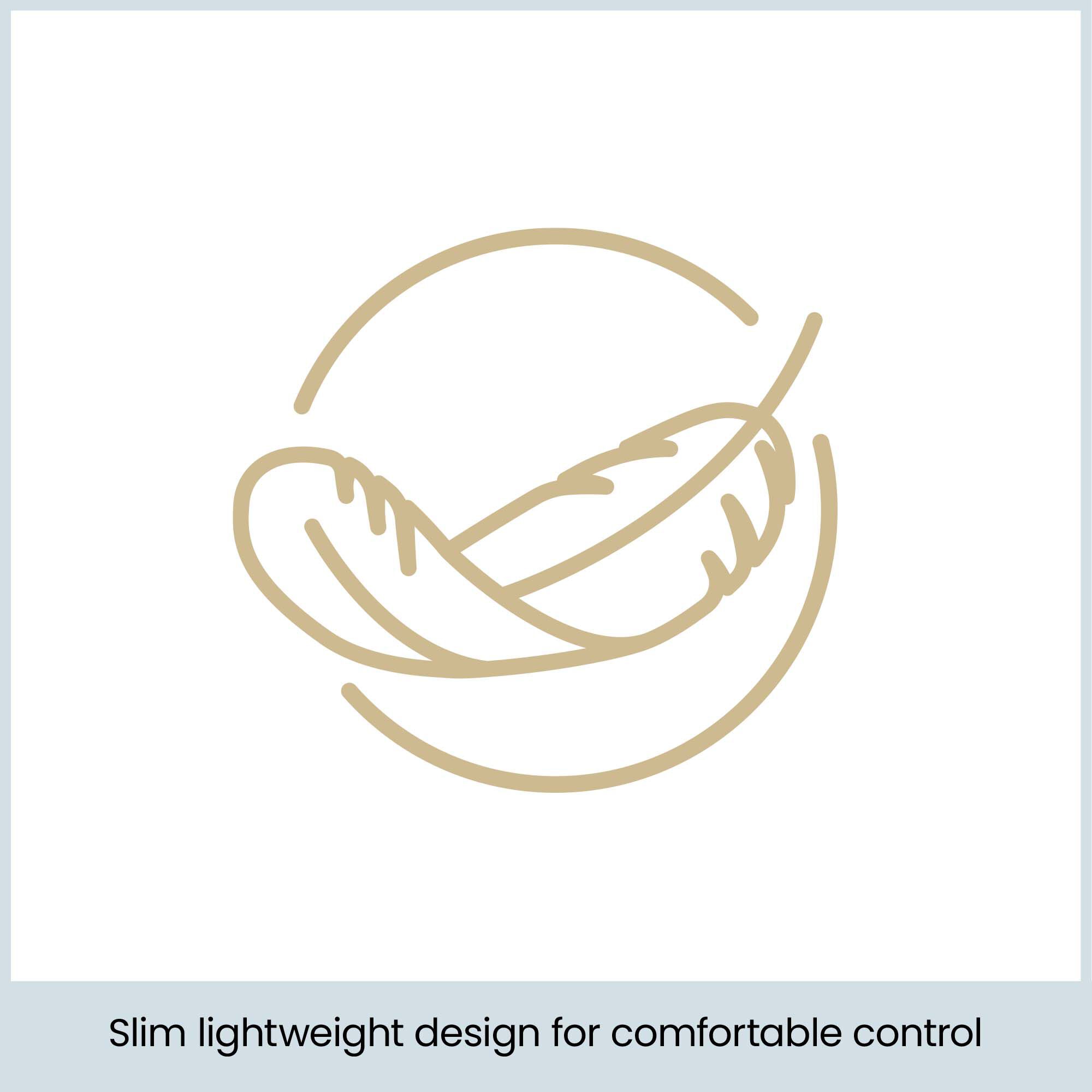 Slim lightweight design for comfortable control